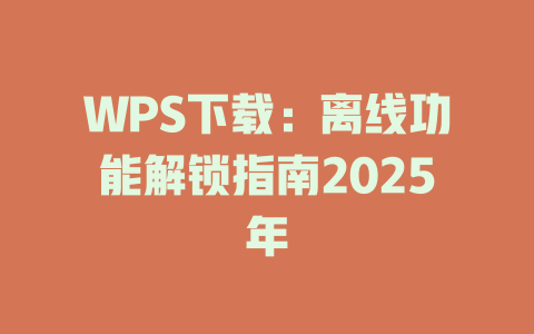 WPS下载：离线功能解锁指南2025年 二