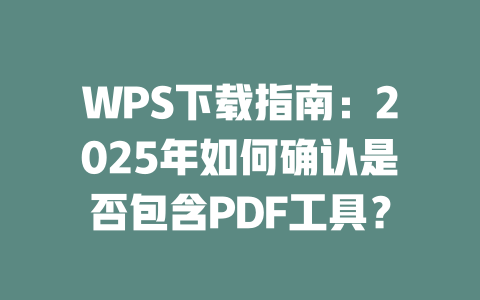 WPS下载指南：2025年如何确认是否包含PDF工具？ 二