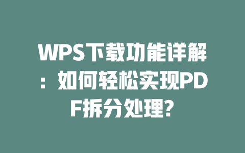 WPS下载功能详解:如何轻松实现PDF拆分处理? 二
