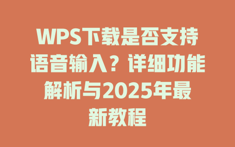 WPS下载是否支持语音输入？详细功能解析与2025年最新教程 二