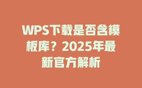 WPS下载是否含模板库？2025年最新官方解析 二