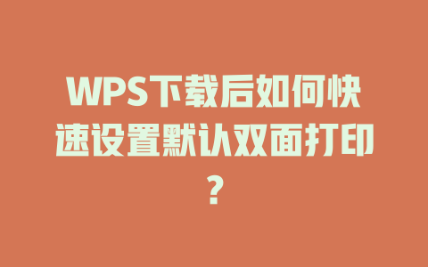 WPS下载后如何快速设置默认双面打印？ 二