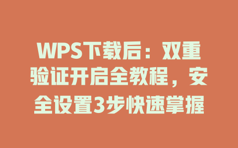 WPS下载后：双重验证开启全教程，安全设置3步快速掌握 二