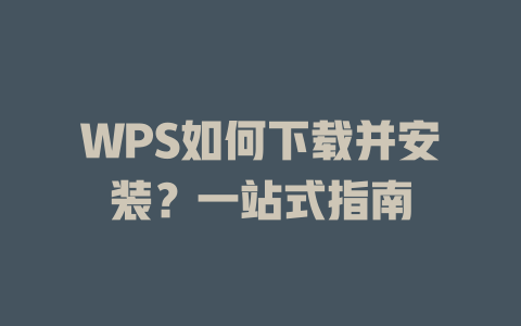 WPS如何下载并安装?一站式指南 二