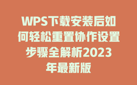 WPS下载安装后如何轻松重置协作设置步骤全解析2023年最新版 二