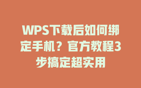 WPS下载后如何绑定手机？官方教程3步搞定超实用 二