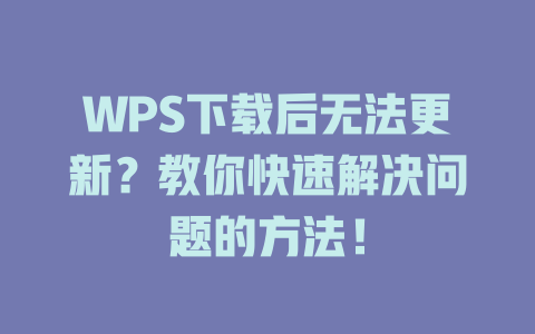 WPS下载后无法更新？教你快速解决问题的方法！ 二