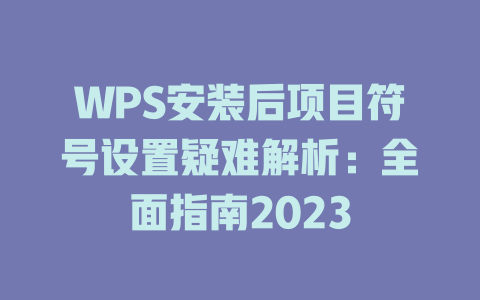 WPS安装后项目符号设置疑难解析:全面指南2023 一