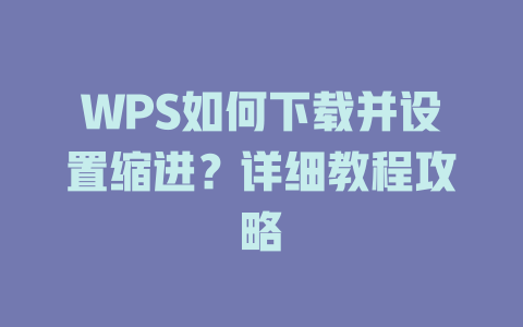 WPS如何下载并设置缩进？详细教程攻略 二