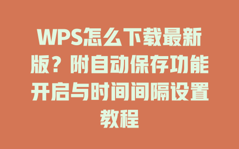 WPS怎么下载最新版?附自动保存功能开启与时间间隔设置教程 二