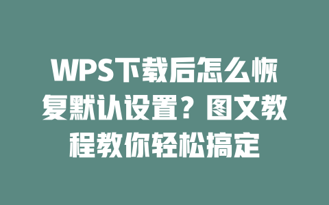 WPS下载后怎么恢复默认设置？图文教程教你轻松搞定 二