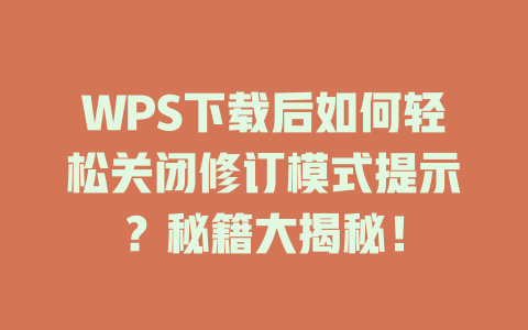 WPS下载后如何轻松关闭修订模式提示?秘籍大揭秘! 二