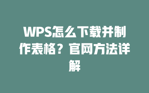 WPS怎么下载并制作表格？官网方法详解 二