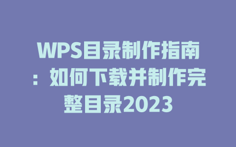 WPS目录制作指南：如何下载并制作完整目录2023 二