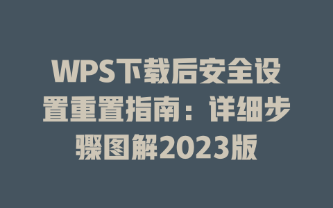 WPS下载后安全设置重置指南:详细步骤图解2023版 二