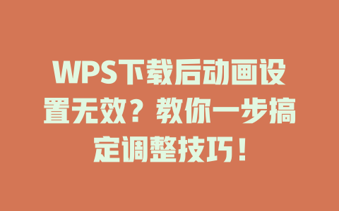 WPS下载后动画设置无效？教你一步搞定调整技巧！ 二