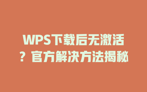 WPS下载后无激活？官方解决方法揭秘 二