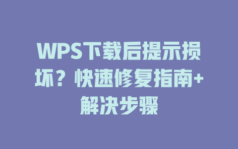 WPS下载后提示损坏？快速修复指南+解决步骤 二