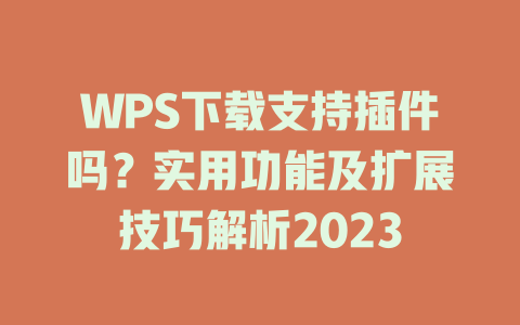 WPS下载支持插件吗?实用功能及扩展技巧解析2023 二