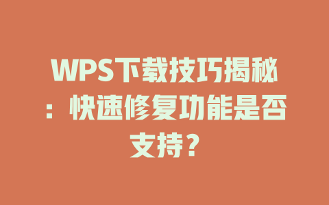 WPS下载技巧揭秘：快速修复功能是否支持？ 二