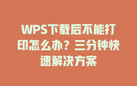 WPS下载后不能打印怎么办？三分钟快速解决方案 二