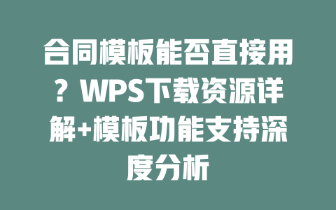 合同模板能否直接用？WPS下载资源详解+模板功能支持深度分析 二