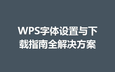WPS字体设置与下载指南全解决方案 二