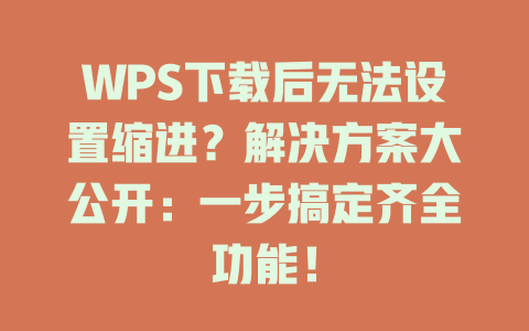 WPS下载后无法设置缩进？解决方案大公开：一步搞定齐全功能！ 二
