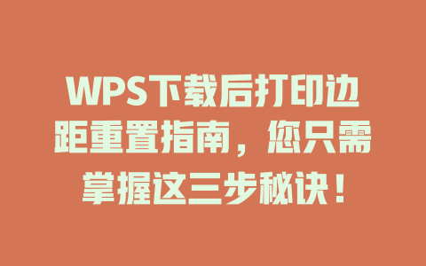 WPS下载后打印边距重置指南，您只需掌握这三步秘诀！ 二