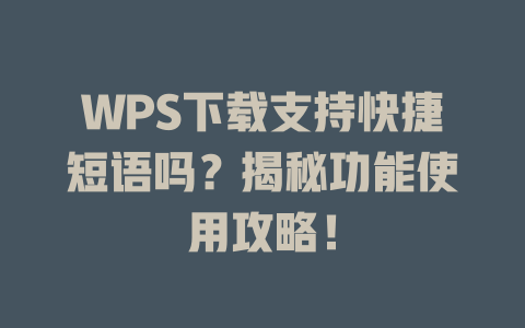 WPS下载支持快捷短语吗?揭秘功能使用攻略! 二